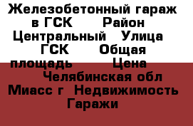 Железобетонный гараж в ГСК-18 › Район ­ Центральный › Улица ­ ГСК-18 › Общая площадь ­ 26 › Цена ­ 230 000 - Челябинская обл., Миасс г. Недвижимость » Гаражи   